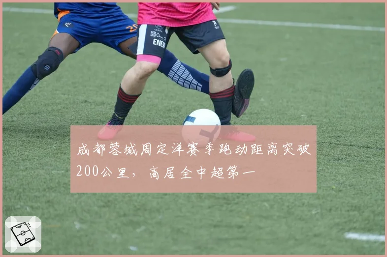 成都蓉城周定洋赛季跑动距离突破200公里,高居全中超第一