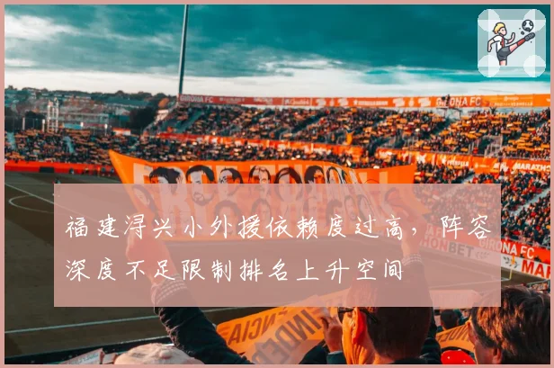福建浔兴小外援依赖度过高，阵容深度不足限制排名上升空间