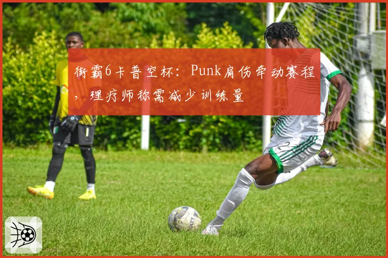 街霸6卡普空杯：Punk肩伤牵动赛程，理疗师称需减少训练量